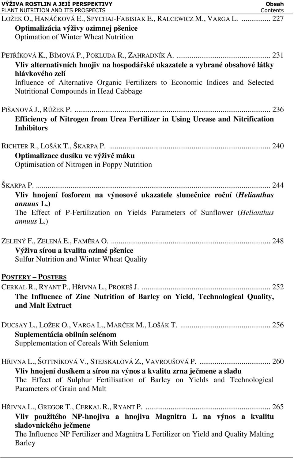 Compounds in Head Cabbage PIŠANOVÁ J., RŮŽEK P.... 236 Efficiency of Nitrogen from Urea Fertilizer in Using Urease and Nitrification Inhibitors RICHTER R., LOŠÁK T., ŠKARPA P.