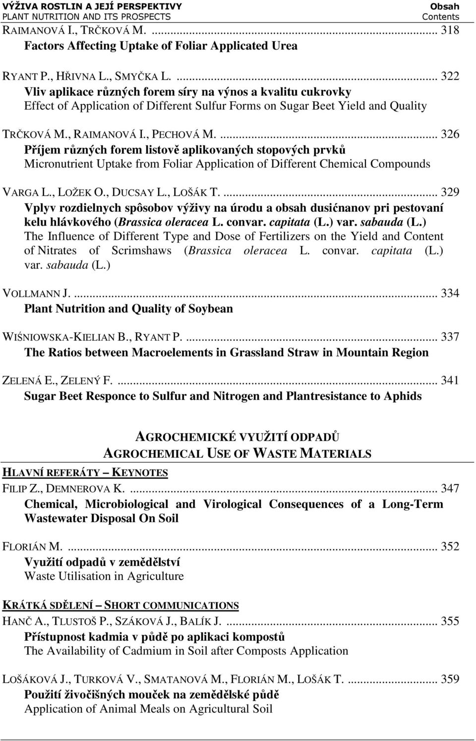... 326 Příjem různých forem listově aplikovaných stopových prvků Micronutrient Uptake from Foliar Application of Different Chemical Compounds VARGA L., LOŽEK O., DUCSAY L., LOŠÁK T.