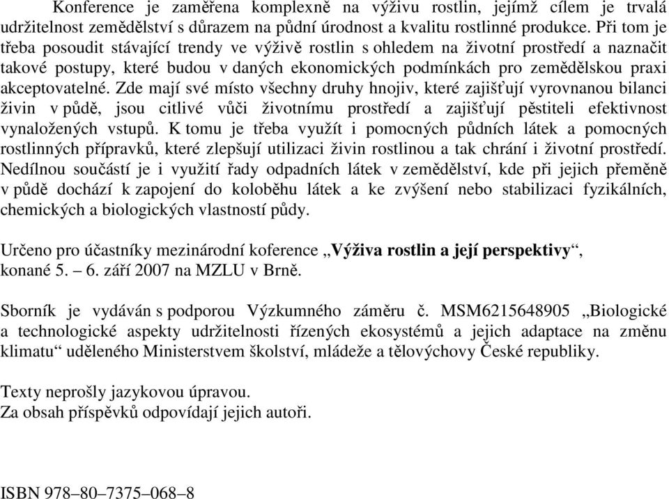 akceptovatelné. Zde mají své místo všechny druhy hnojiv, které zajišťují vyrovnanou bilanci živin v půdě, jsou citlivé vůči životnímu prostředí a zajišťují pěstiteli efektivnost vynaložených vstupů.
