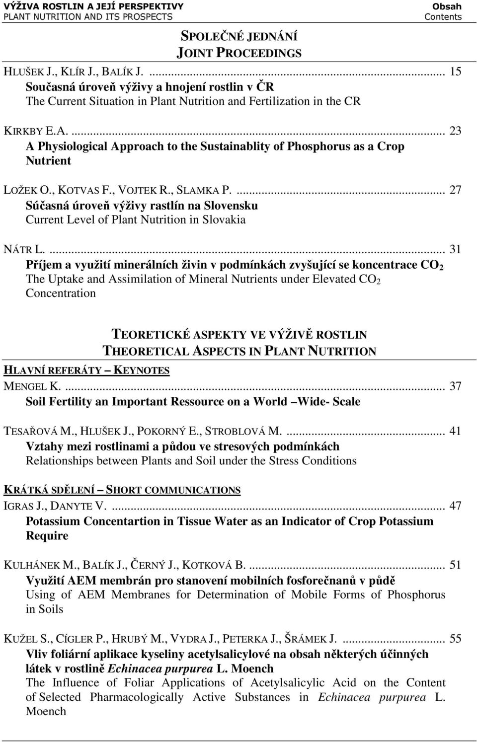 ... 31 Příjem a využití minerálních živin v podmínkách zvyšující se koncentrace CO 2 The Uptake and Assimilation of Mineral Nutrients under Elevated CO 2 Concentration HLAVNÍ REFERÁTY KEYNOTES