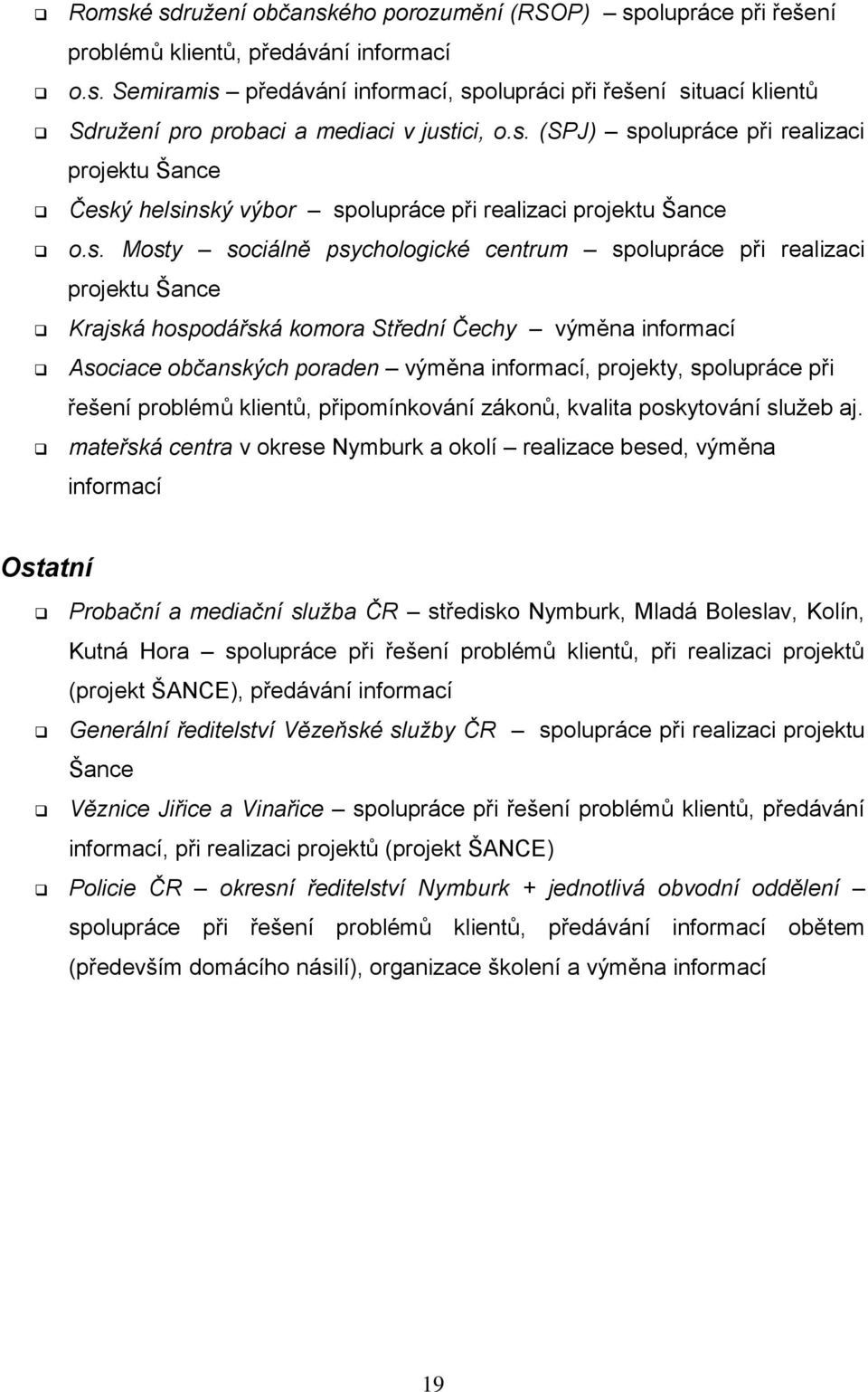 Krajská hospodářská komora Střední Čechy výměna informací Asociace občanských poraden výměna informací, projekty, spolupráce při řešení problémů klientů, připomínkování zákonů, kvalita poskytování