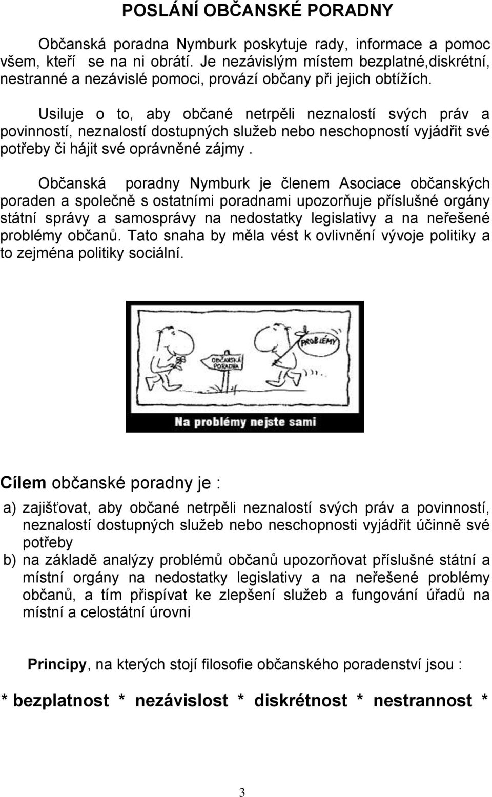 Usiluje o to, aby občané netrpěli neznalostí svých práv a povinností, neznalostí dostupných služeb nebo neschopností vyjádřit své potřeby či hájit své oprávněné zájmy.