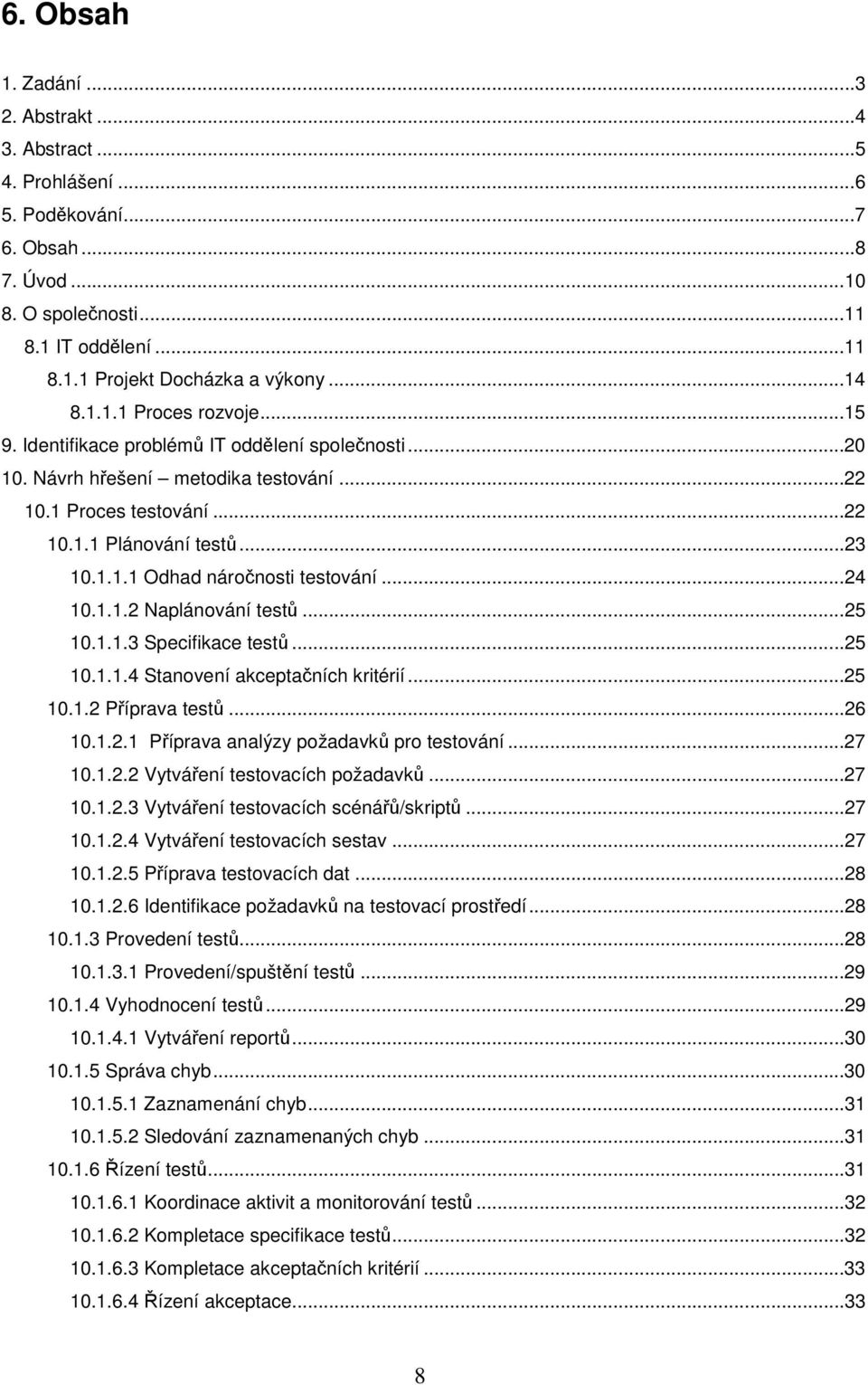 ..25 10.1.1.3 Specifikace testů...25 10.1.1.4 Stanvení akceptačních kritérií...25 10.1.2 Příprava testů...26 10.1.2.1 Příprava analýzy pžadavků pr testvání...27 10.1.2.2 Vytváření testvacích pžadavků.