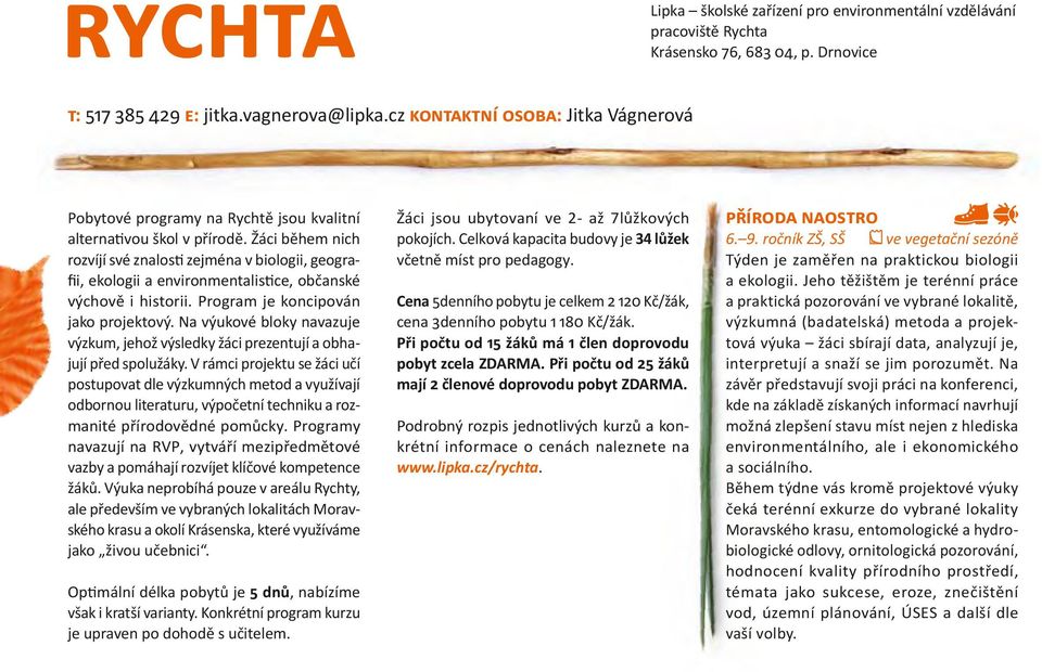 Žáci během nich rozvíjí své znalosti zejména v biologii, geografii, ekologii a environmentalistice, občanské výchově i historii. Program je koncipován jako projektový.
