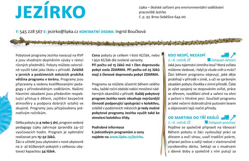 Zvláště v jarních a podzimních měsících probíhá většina programu v terénu. Programy jsou připraveny a vedeny kvalifikovanými pedagogy s přírodovědným vzděláním.