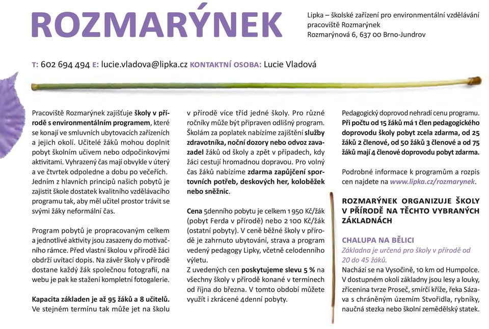 Učitelé žáků mohou doplnit pobyt školním učivem nebo odpočinkovými aktivitami. Vyhrazený čas mají obvykle v úterý a ve čtvrtek odpoledne a dobu po večeřích.
