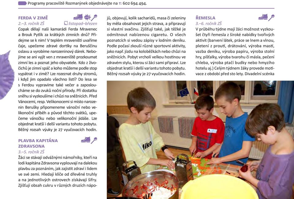 Nebojíme se ani vyjít ven z mraveniště prozkoumat zimní les a poznat jeho obyvatele. Kdo z živočichů je zimní spáč a koho můžeme podle stop vypátrat i v zimě?