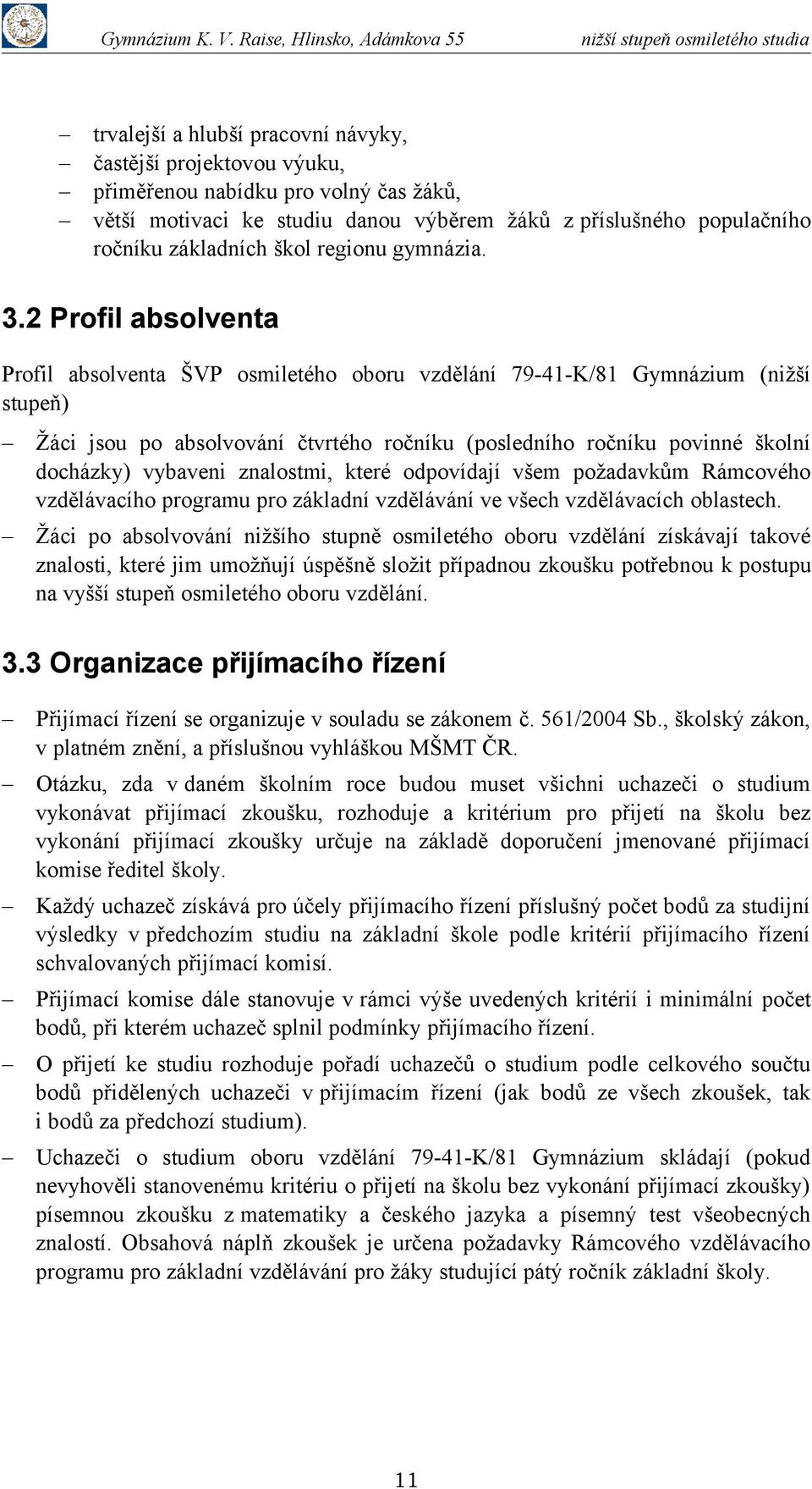 2 Profil absolventa Profil absolventa ŠVP osmiletého oboru vzdělání 79-41-K/81 Gymnázium (nižší stupeň) Žáci jsou po absolvování čtvrtého ročníku (posledního ročníku povinné školní docházky) vybaveni