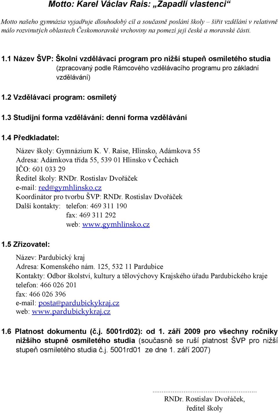 3 Studijní forma vzdělávání: denní forma vzdělávání 1.4 Předkladatel: Název školy: Gymnázium K. V.