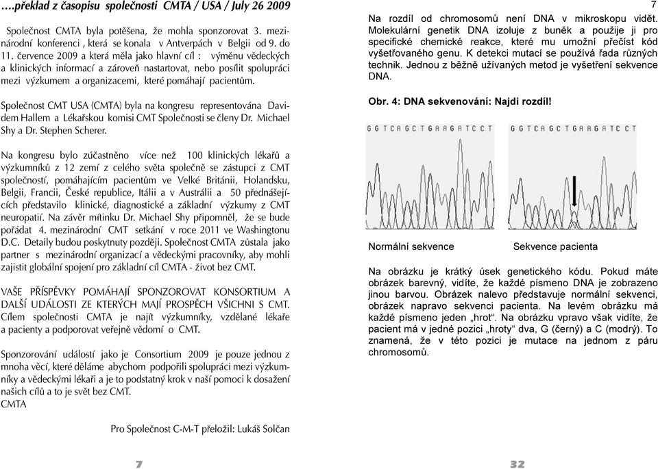 Společnost CMT USA (CMTA) byla na kongresu representována Davidem Hallem a Lékařskou komisi CMT Společnosti se členy Dr. Michael Shy a Dr. Stephen Scherer.