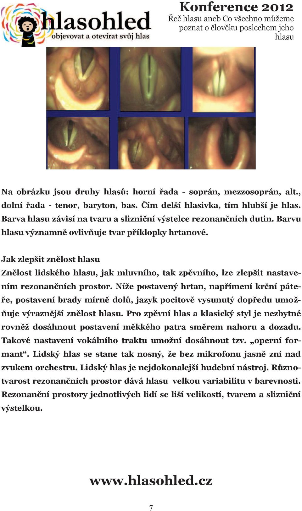 Jak zlepšit znělost Znělost lidského, jak mluvního, tak zpěvního, lze zlepšit nastavením rezonančních prostor.