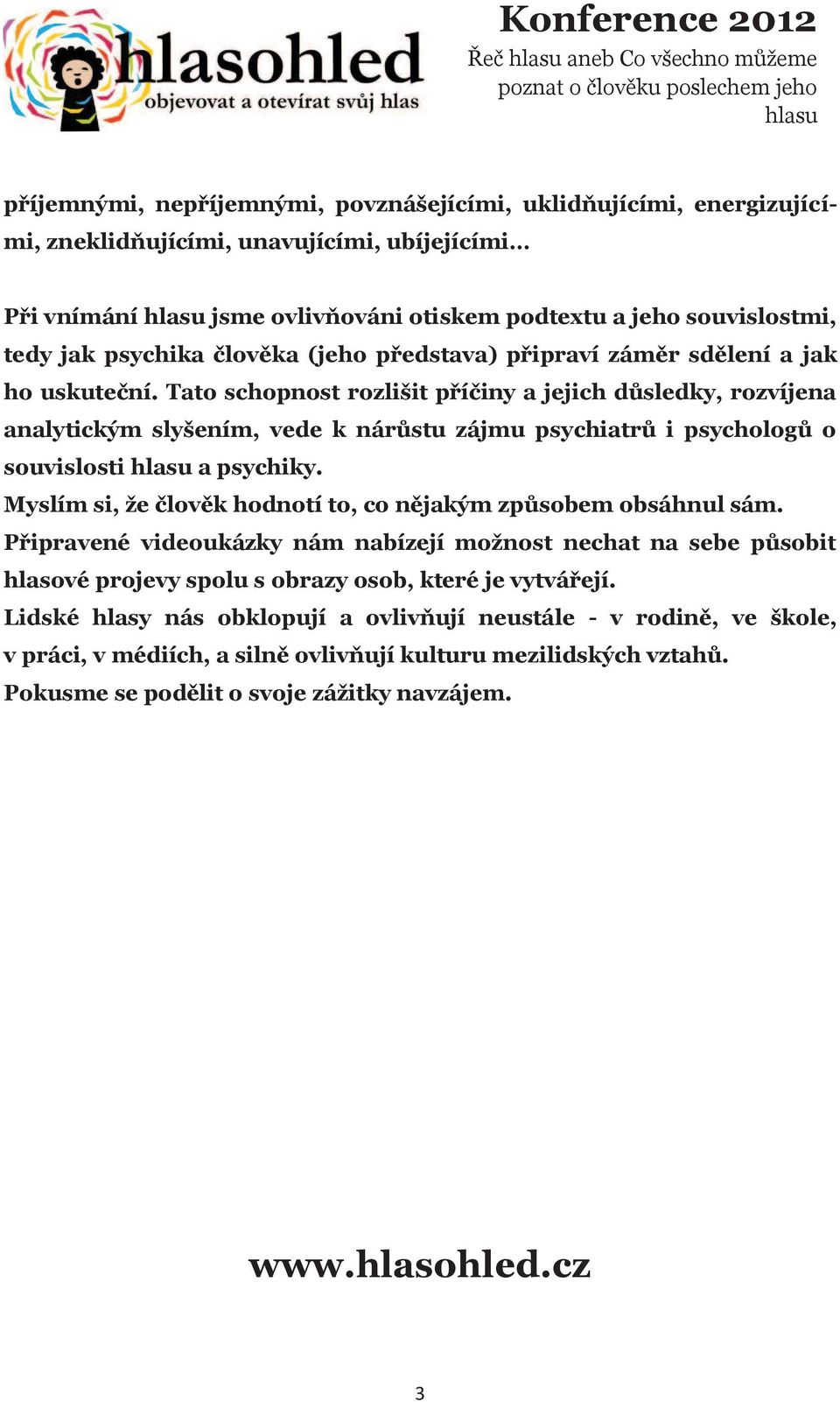 Tato schopnost rozlišit příčiny a jejich důsledky, rozvíjena analytickým slyšením, vede k nárůstu zájmu psychiatrů i psychologů o souvislosti a psychiky.