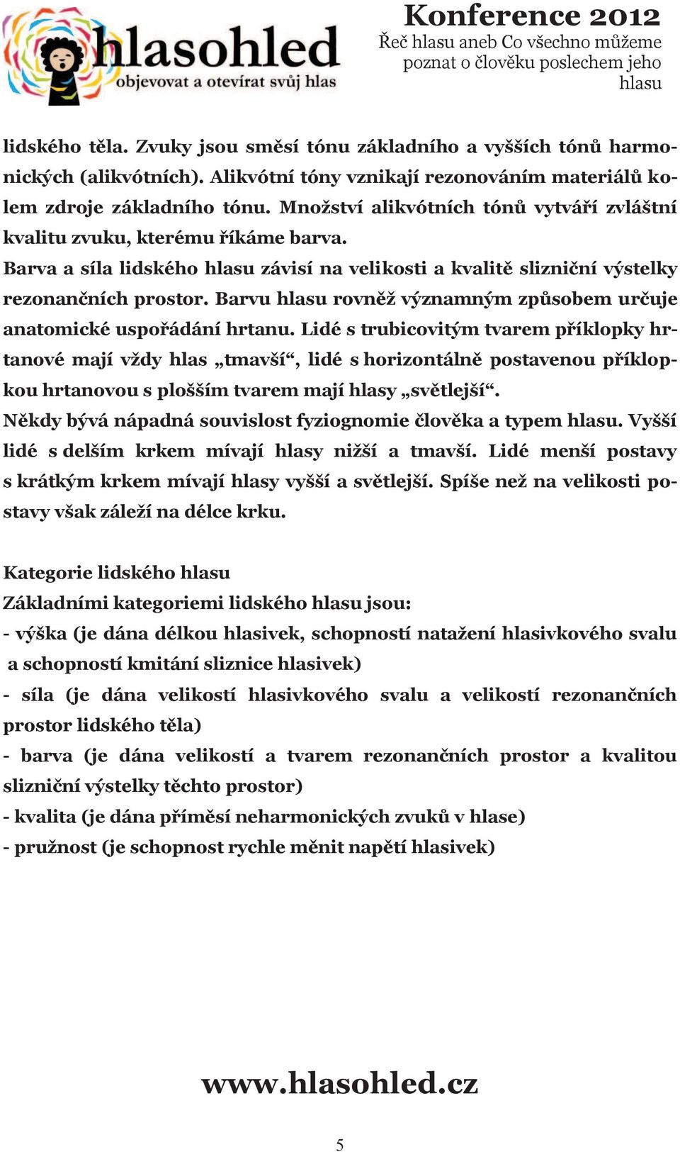Barvu rovněž významným způsobem určuje anatomické uspořádání hrtanu.