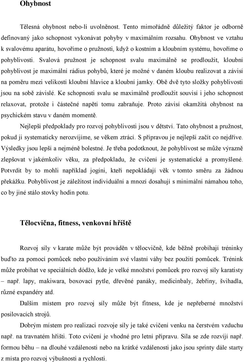 Svalová pružnost je schopnost svalu maximálně se prodloužit, kloubní pohyblivost je maximální rádius pohybů, které je možné v daném kloubu realizovat a závisí na poměru mezi velikostí kloubní hlavice