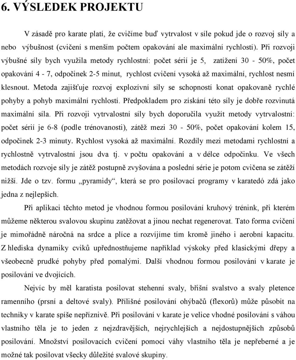 Metoda zajišťuje rozvoj explozívní síly se schopností konat opakovaně rychlé pohyby a pohyb maximální rychlostí. Předpokladem pro získání této síly je dobře rozvinutá maximální síla.