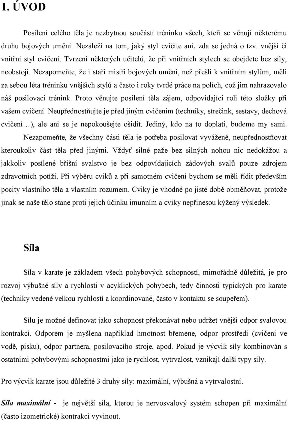 Nezapomeňte, že i staří mistři bojových umění, než přešli k vnitřním stylům, měli za sebou léta tréninku vnějších stylů a často i roky tvrdé práce na polích, což jim nahrazovalo náš posilovací