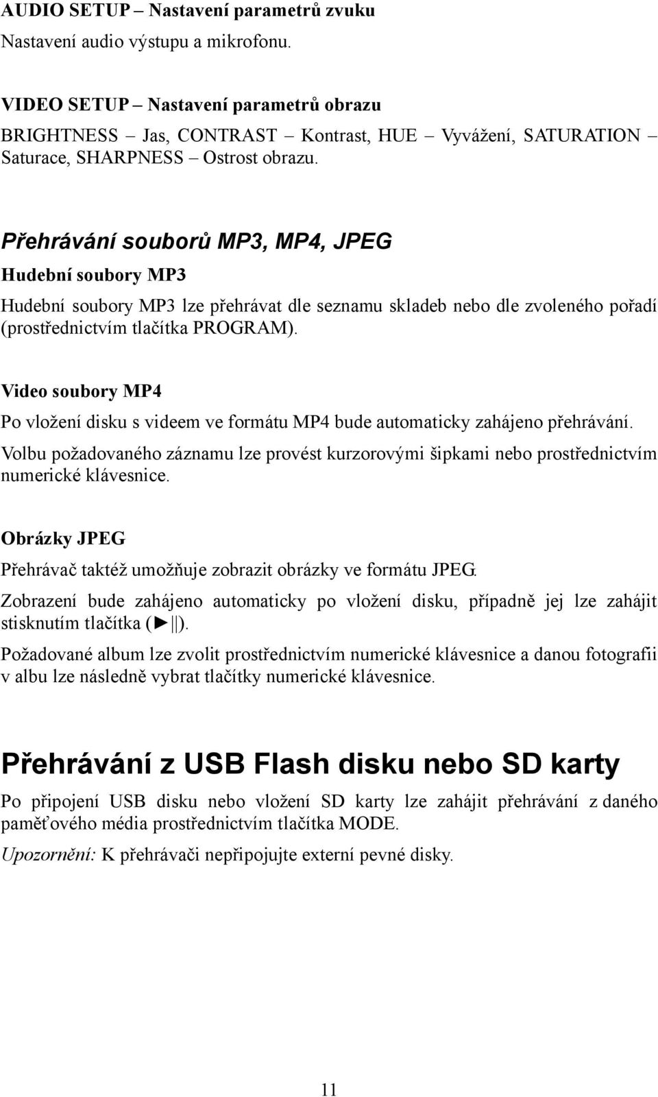 Přehrávání souborů MP3, MP4, JPEG Hudební soubory MP3 Hudební soubory MP3 lze přehrávat dle seznamu skladeb nebo dle zvoleného pořadí (prostřednictvím tlačítka PROGRAM).
