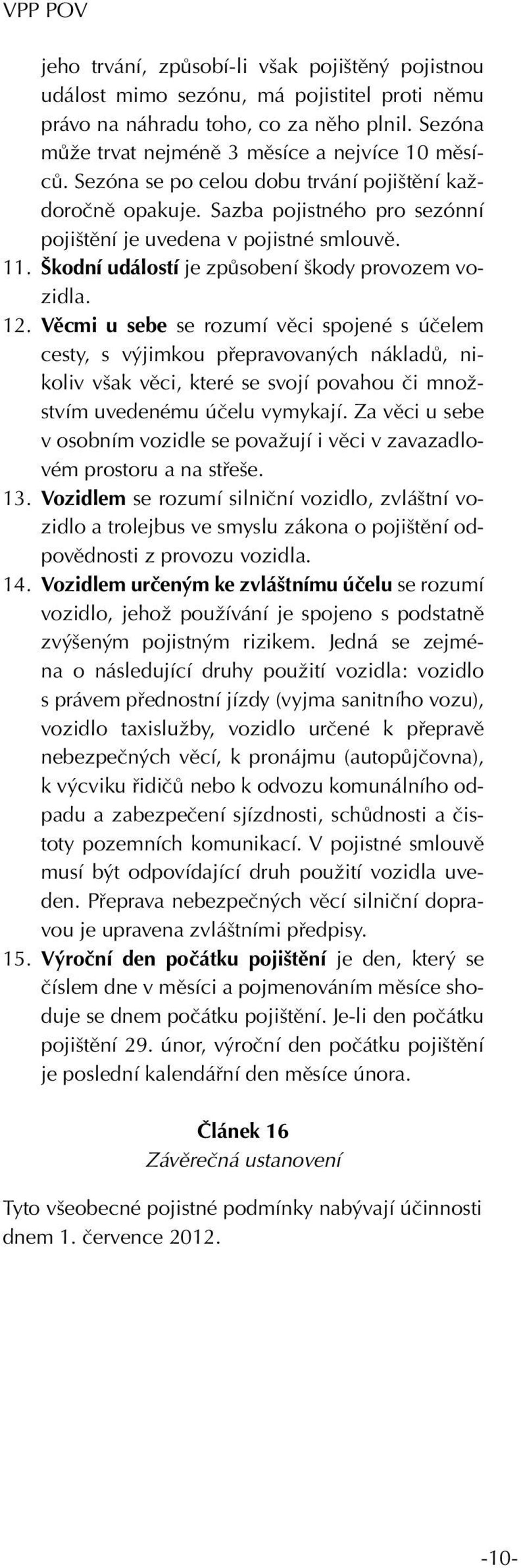 Věcmi u sebe se rozumí věci spojené s účelem cesty, s výjimkou přepravovaných nákladů, nikoliv však věci, které se svojí povahou či množstvím uvedenému účelu vymykají.