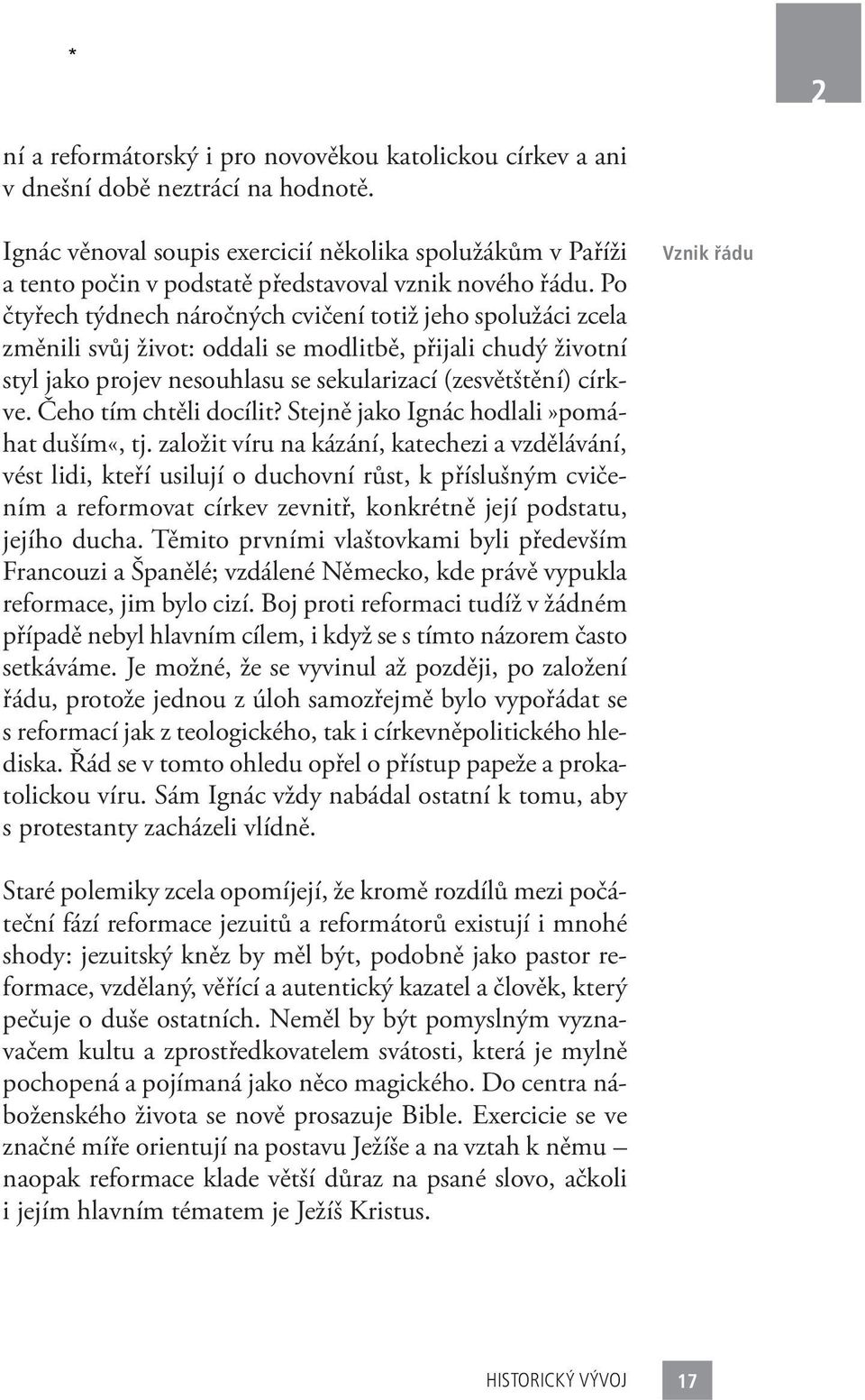 Po čtyřech týdnech náročných cvičení totiž jeho spolužáci zcela změnili svůj život: oddali se modlitbě, přijali chudý životní styl jako projev nesouhlasu se sekularizací (zesvětštění) církve.