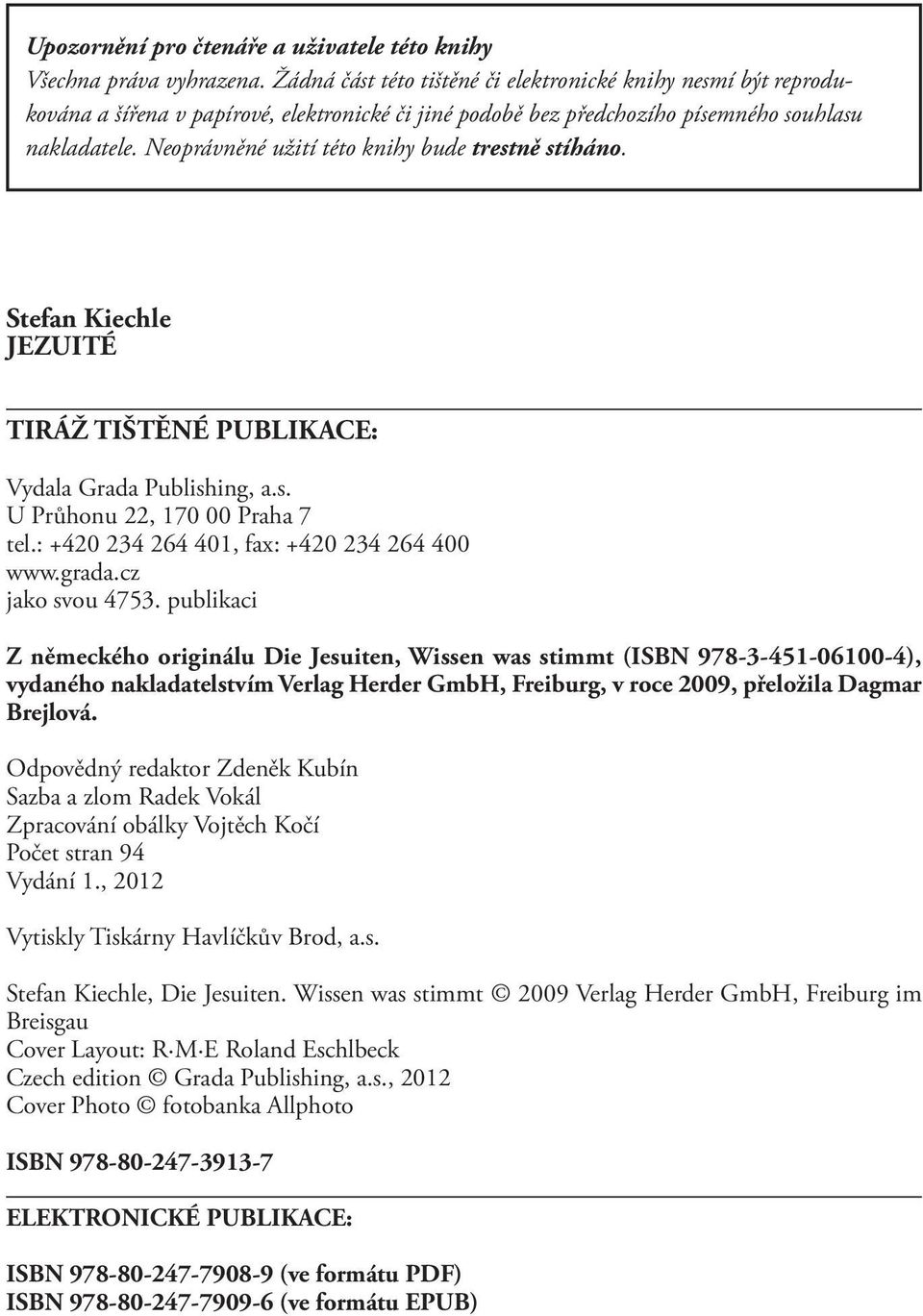 Neoprávněné užití této knihy bude trestně stíháno. Stefan Kiechle JEZUITÉ TIRÁŽ TIŠTĚNÉ PUBLIKACE: Vydala Grada Publishing, a.s. U Průhonu 22, 170 00 Praha 7 tel.