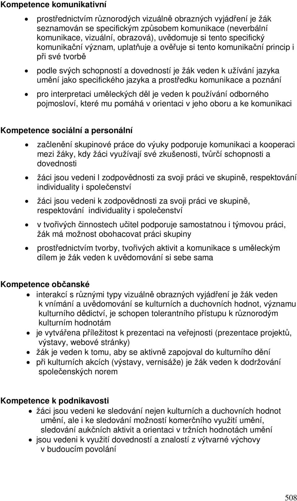 komunikace a poznání pro interpretaci umleckých dl je veden k používání odborného pojmosloví, které mu pomáhá v orientaci v jeho oboru a ke komunikaci Kompetence sociální a personální zalenní