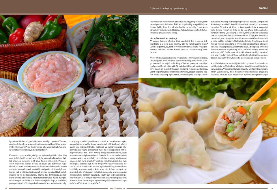 Jak se jiaozi vaří, servíruje a jí V jednom lidovém rčení se říká: poslední den v roce se jedí knedlíčky a u stolu není nikoho, kdo by nebyl jedním z nás.