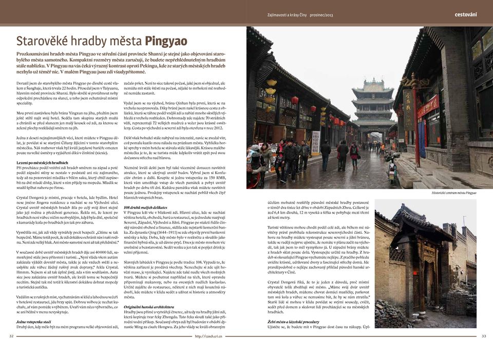 V malém Pingyau jsou zdi všudypřítomné. Dorazil jsem do starobylého města Pingyao po dlouhé cestě vlakem z Šanghaje, která trvala 22 hodin. Přesedal jsem v Taiyuanu, hlavním městě provincie Shanxi.