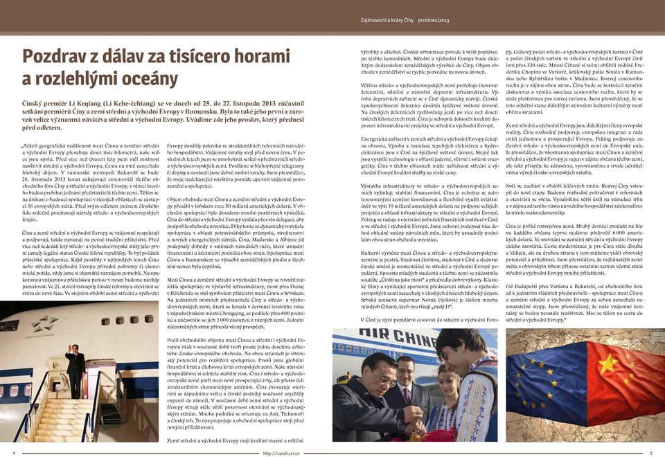 Uvádíme zde jeho proslov, který přednesl před odletem. Ačkoli geografická vzdálenost mezi Čínou a zeměmi střední a východní Evropy přesahuje deset tisíc kilometrů, naše srdce jsou spolu.