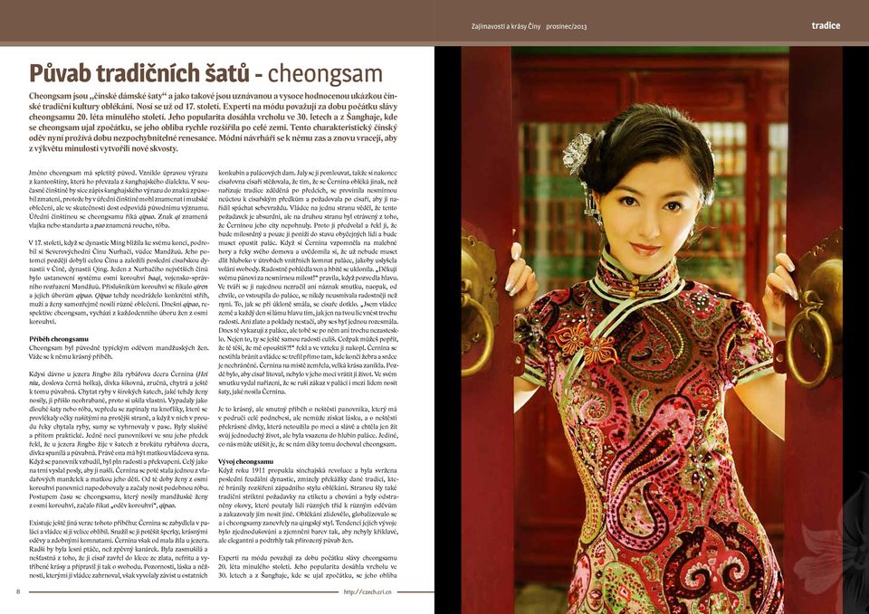 letech a z Šanghaje, kde se cheongsam ujal zpočátku, se jeho obliba rychle rozšířila po celé zemi. Tento charakteristický čínský oděv nyní prožívá dobu nezpochybnitelné renesance.