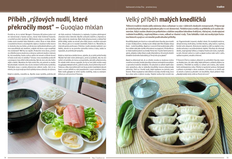 Jednoho dne mu řekla: Celý den jen vyhledáváš zábavu a přitom zanedbáváš své studium, cožpak tvá žena a syn nesplňují tvá očekávání? Měl by ses stydět.