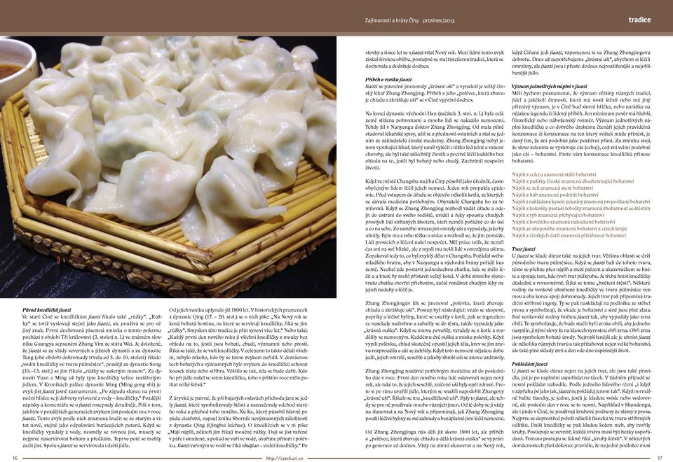 Je doložené, že jiaozi se za vlády severních a jižních dynastií a za dynastie Tang (obě období dohromady trvala od 5. do 10.