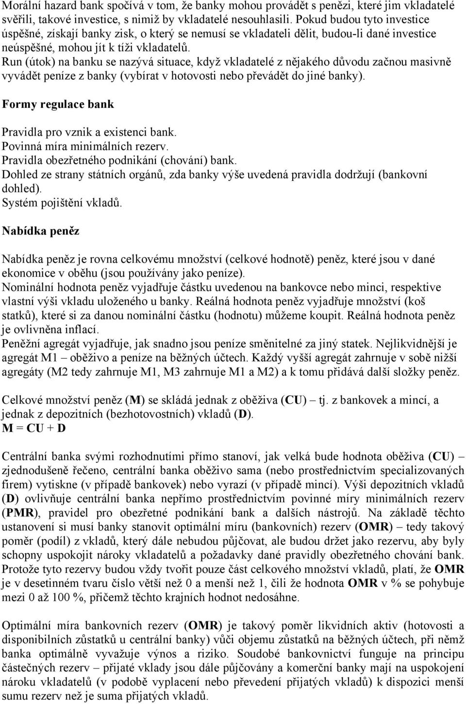 Run (útok) na banku se nazývá situace, když vkladatelé z nějakého důvodu začnou masivně vyvádět peníze z banky (vybírat v hotovosti nebo převádět do jiné banky).