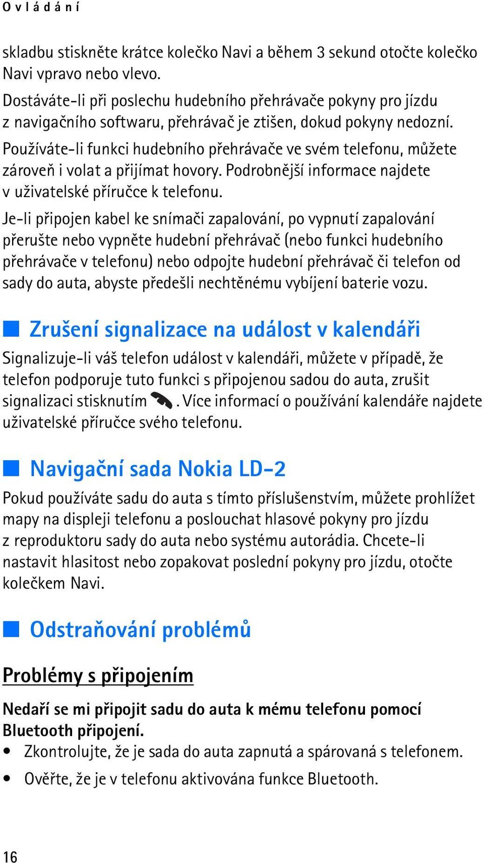 Pou¾íváte-li funkci hudebního pøehrávaèe ve svém telefonu, mù¾ete zároveò i volat a pøijímat hovory. Podrobnìj¹í informace najdete v u¾ivatelské pøíruèce k telefonu.