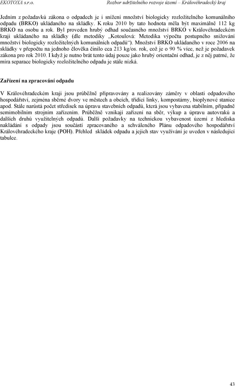 Byl proveden hrubý odhad současného množství BRKO v Královéhradeckém kraji ukládaného na skládky (dle metodiky Kotoulová: Metodika výpočtu postupného snižování množství biologicky rozložitelných