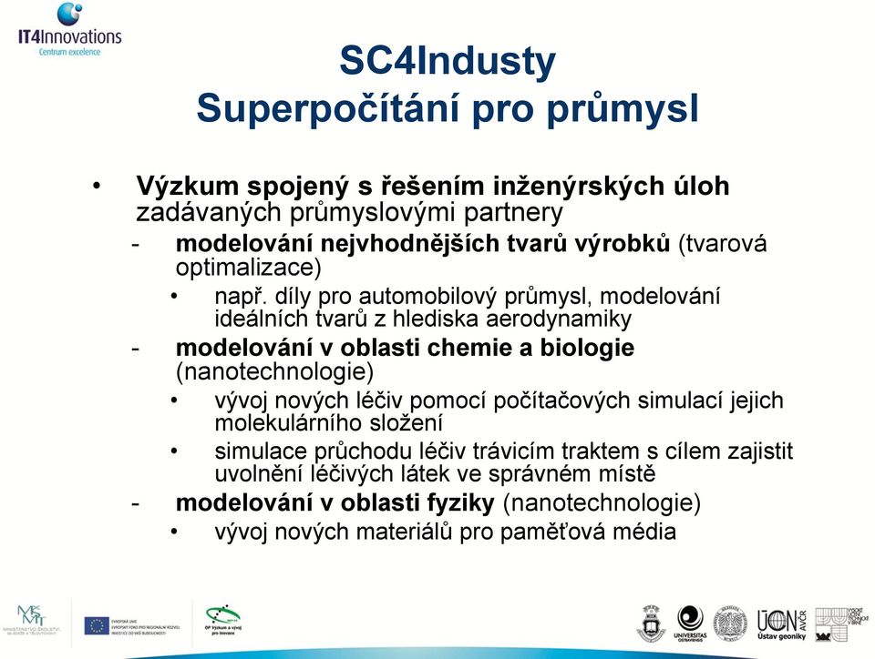 díly pro automobilový průmysl, modelování ideálních tvarů z hlediska aerodynamiky - modelování v oblasti chemie a biologie (nanotechnologie) vývoj