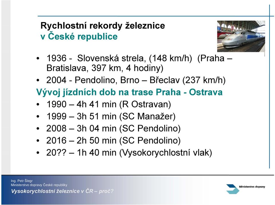 trase Praha - Ostrava 1990 4h 41 min (R Ostravan) 1999 3h 51 min (SC Manažer) 2008 3h 04 min