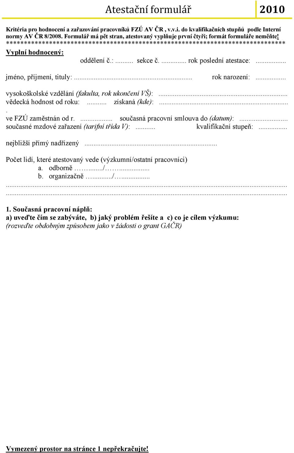 ... rok poslední atestace:... jméno, příjmení, tituly:... rok narození:... vysokoškolské vzdělání (fakulta, rok ukončení VŠ):... vědecká hodnost od roku:... získaná (kde):.... ve FZÚ zaměstnán od r.