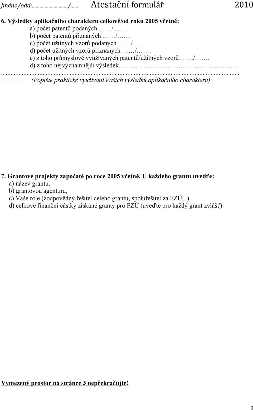 ........(popište praktické využívání Vašich výsledků aplikačního charakteru): 7. Grantové projekty započaté po roce 2005 včetně.