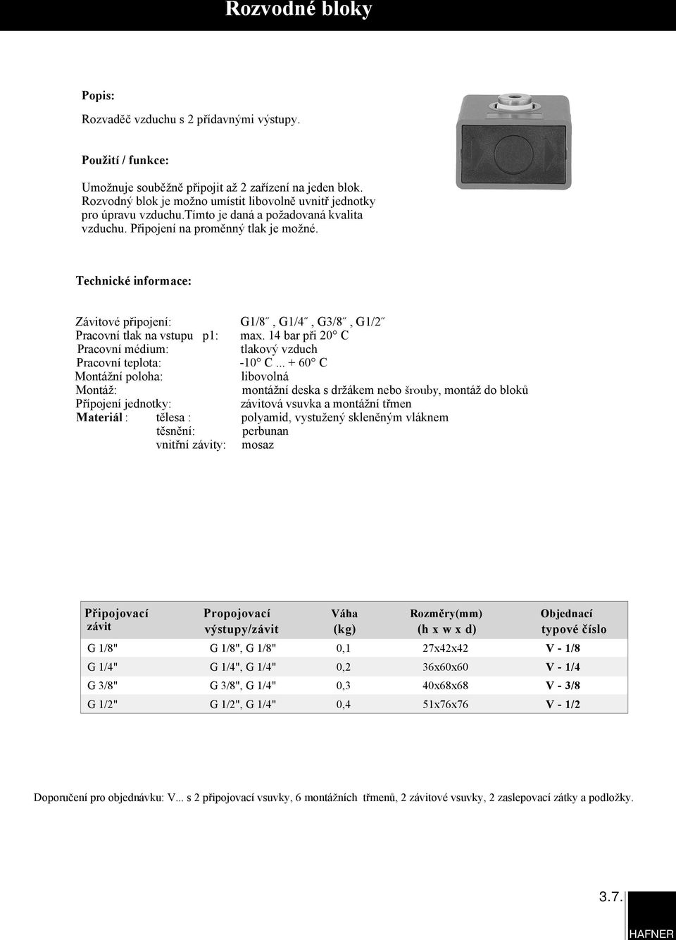 Závitové připojení: G1/8, G1/4, G3/8, G1/2 Pracovní tlak na vstupu p1: max. 14 bar při 20 C -10 C.