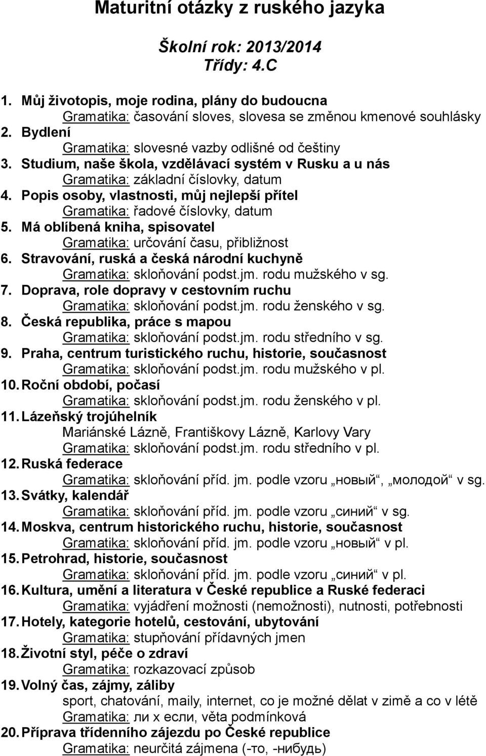 Popis osoby, vlastnosti, můj nejlepší přítel Gramatika: řadové číslovky, datum 5. Má oblíbená kniha, spisovatel Gramatika: určování času, přibližnost 6.