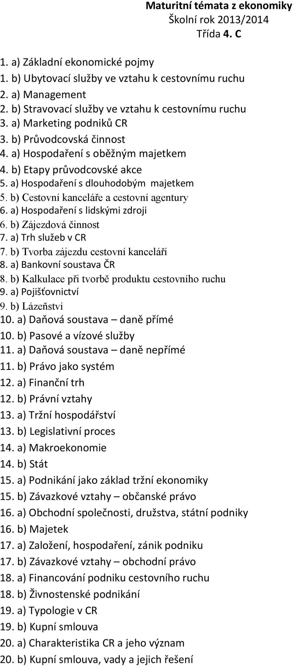 a) Hospodaření s dlouhodobým majetkem 5. b) Cestovní kanceláře a cestovní agentury 6. a) Hospodaření s lidskými zdroji 6. b) Zájezdová činnost 7. a) Trh služeb v CR 7.