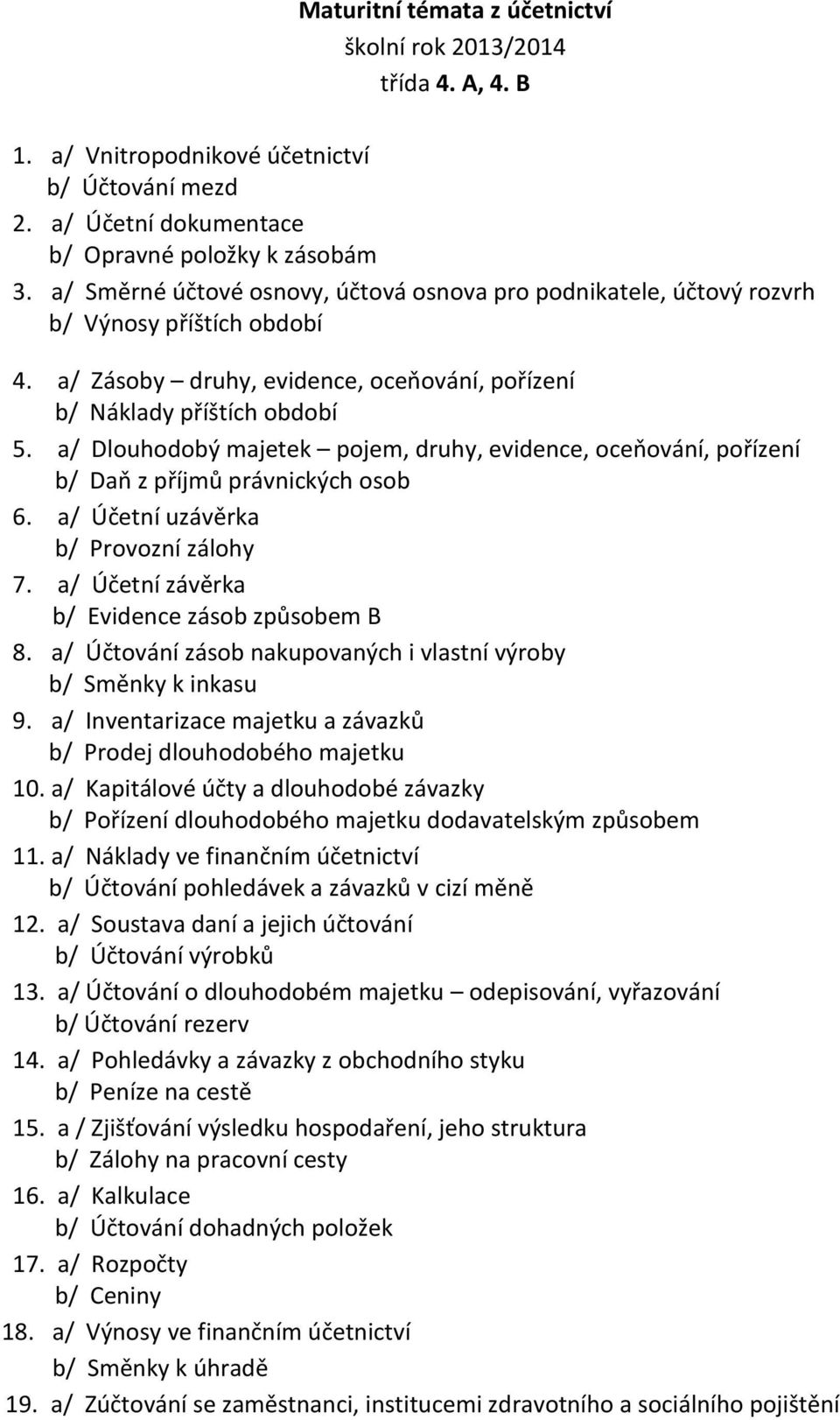 a/ Dlouhodobý majetek pojem, druhy, evidence, oceňování, pořízení b/ Daň z příjmů právnických osob 6. a/ Účetní uzávěrka b/ Provozní zálohy 7. a/ Účetní závěrka b/ Evidence zásob způsobem B 8.