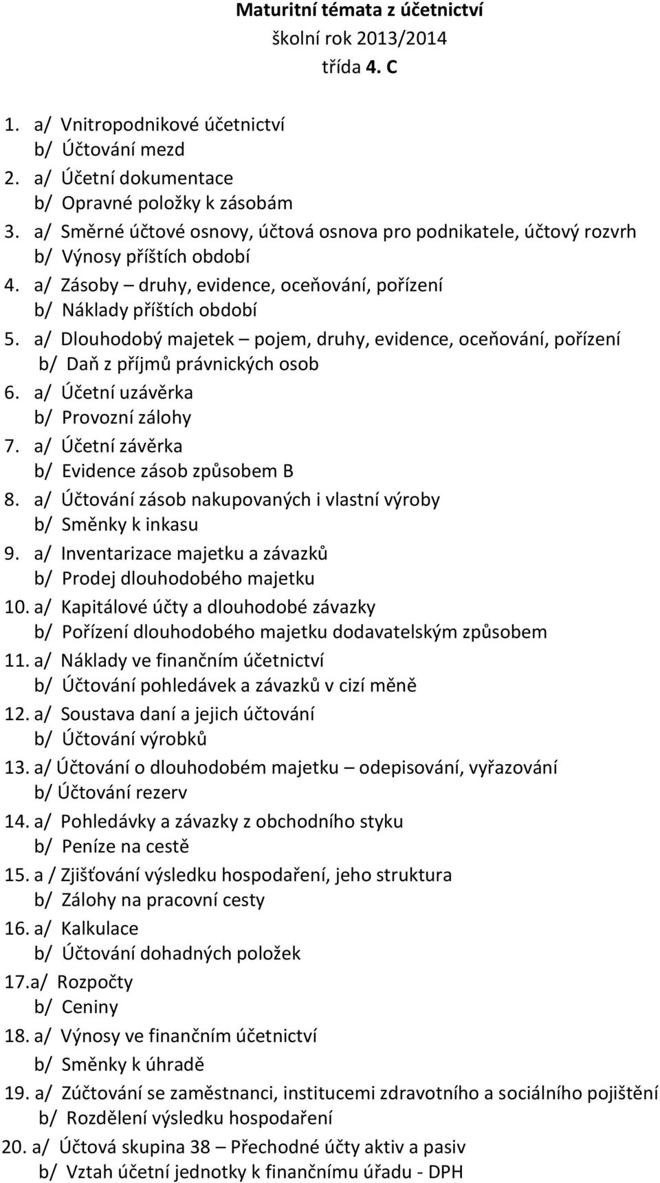 a/ Dlouhodobý majetek pojem, druhy, evidence, oceňování, pořízení b/ Daň z příjmů právnických osob 6. a/ Účetní uzávěrka b/ Provozní zálohy 7. a/ Účetní závěrka b/ Evidence zásob způsobem B 8.