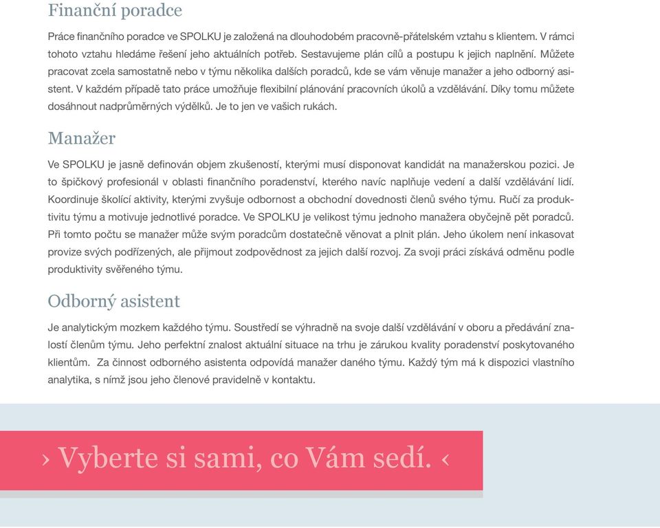 V každém případě tato práce umožňuje flexibilní plánování pracovních úkolů a vzdělávání. Díky tomu můžete dosáhnout nadprůměrných výdělků. Je to jen ve vašich rukách.