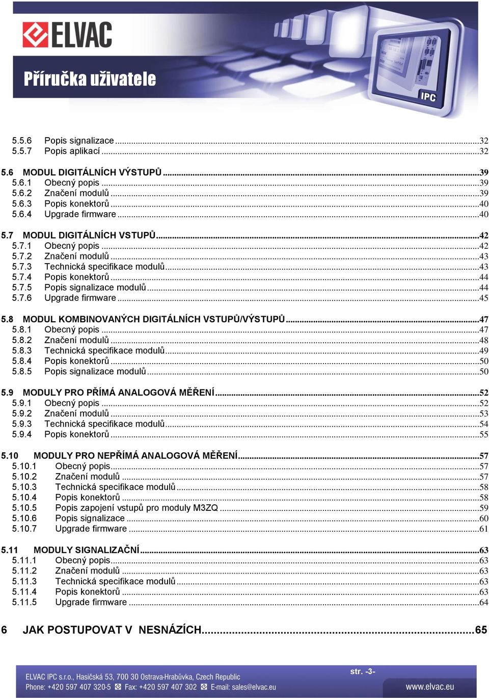 .. 45 5.8 MODUL KOMBINOVANÝCH DIGITÁLNÍCH VSTUPŮ/VÝSTUPŮ... 47 5.8.1 Obecný popis... 47 5.8.2 Značení modulů... 48 5.8.3 Technická specifikace modulů... 49 5.8.4 Popis konektorů... 50 5.8.5 Popis signalizace modulů.