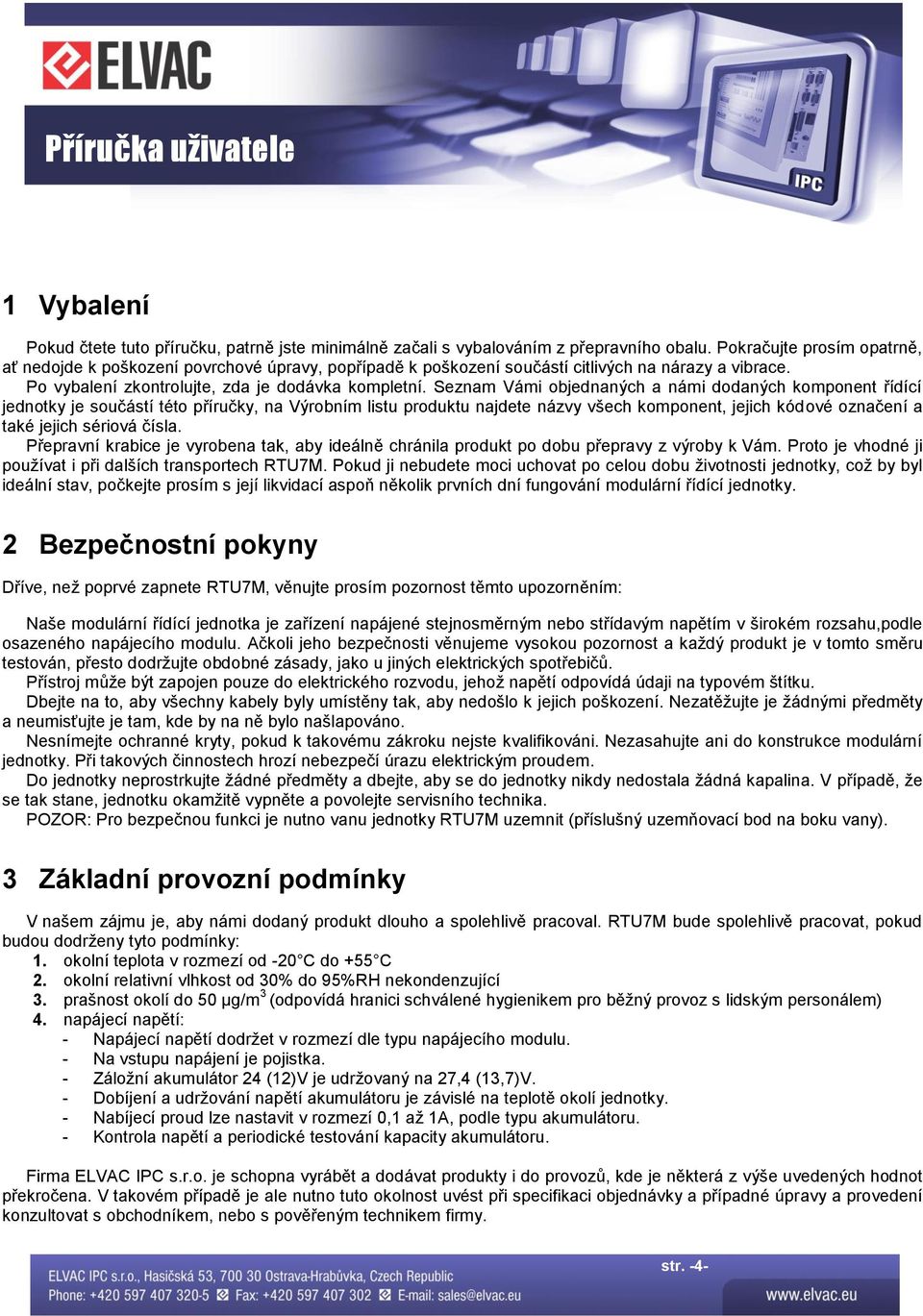 Seznam Vámi objednaných a námi dodaných komponent řídící jednotky je součástí této příručky, na Výrobním listu produktu najdete názvy všech komponent, jejich kódové označení a také jejich sériová