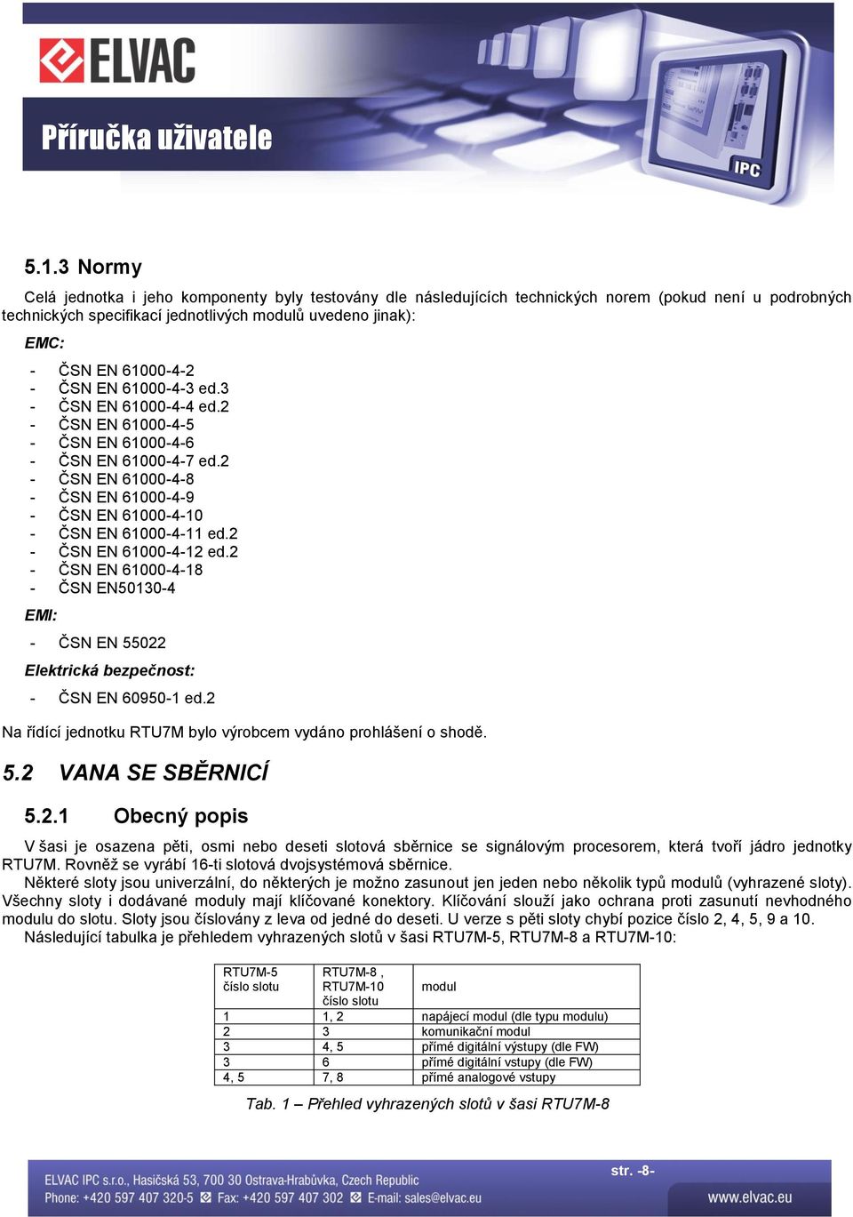 2 - ČSN EN 61000-4-8 - ČSN EN 61000-4-9 - ČSN EN 61000-4-10 - ČSN EN 61000-4-11 ed.2 - ČSN EN 61000-4-12 ed.