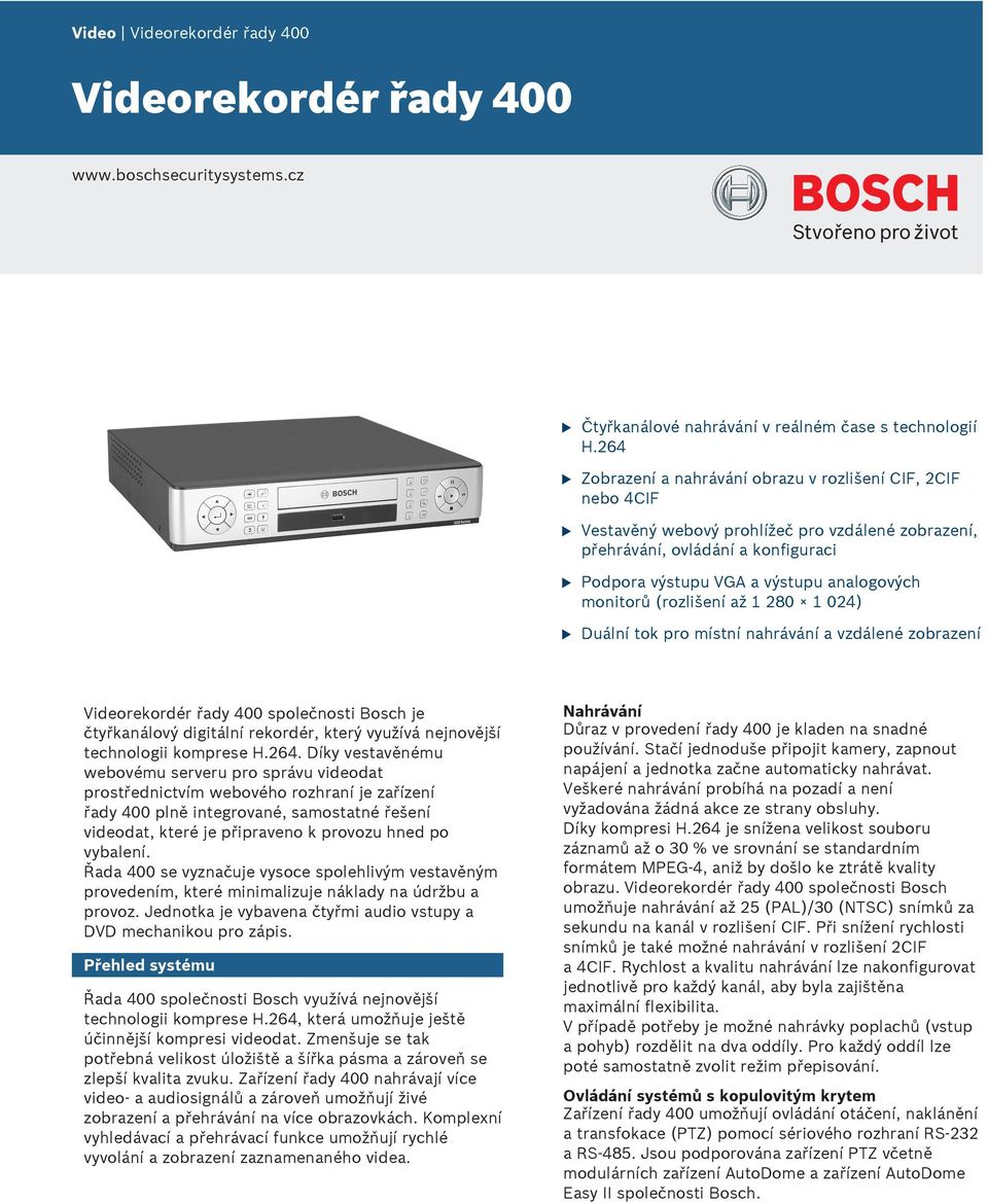 1 280 1 024) Dální tok pro místní nahrávání a vzdálené zobrazení Videorekordér řady 400 společnosti Bosch je čtyřkanálový digitální rekordér, který vyžívá nejnovější technologii komprese H.264.