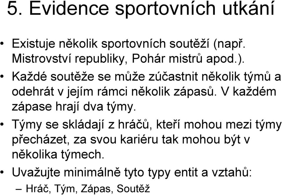 Každé soutěže se může zúčastnit několik týmů a odehrát v jejím rámci několik zápasů.