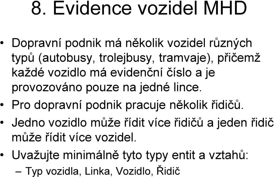 pouze na jedné lince. Pro dopravní podnik pracuje několik řidičů.